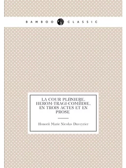 La cour pléniere, heroì-tragi-comédie, en trois acte