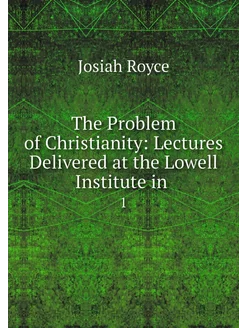 The Problem of Christianity Lectures