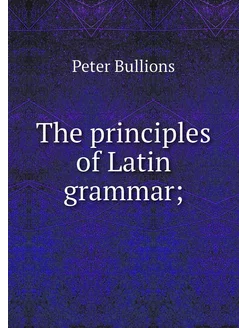 The principles of Latin grammar