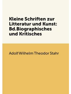 Kleine Schriften zur Litteratur und Kunst Bd.Biogra