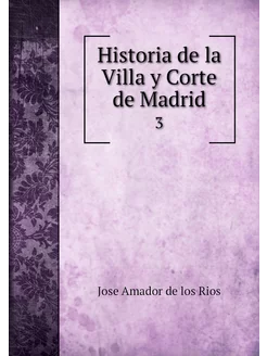 Historia de la Villa y Corte de Madri