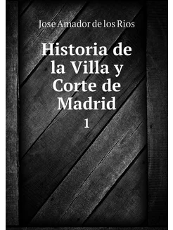 Historia de la Villa y Corte de Madri