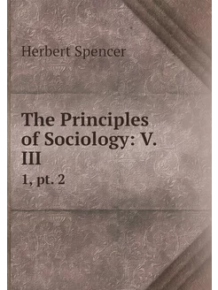 The Principles of Sociology V.III. 1