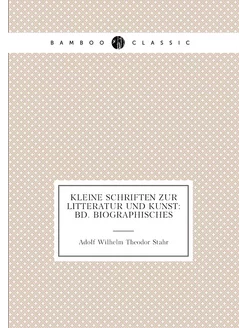 Kleine Schriften zur Litteratur und Kunst Bd. Biogr