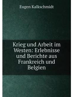 Krieg und Arbeit im Westen Erlebnisse und Berichte