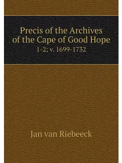 Precis of the Archives of the Cape of