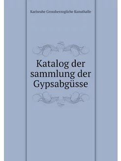 Katalog der sammlung der Gypsabgüsse