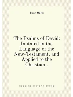 The Psalms of David Imitated in the Language of the