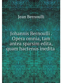 Johannis Bernoulli . Opera omnia, tam