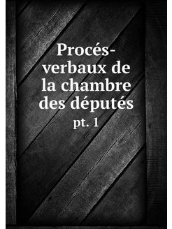 Procés-verbaux de la chambre des dépu