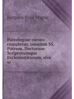 Patrologiae cursus completus, omnium