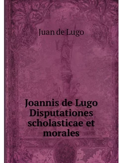 Joannis de Lugo Disputationes scholas