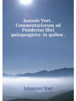 Joannis Voet . Commentariorum ad Pand