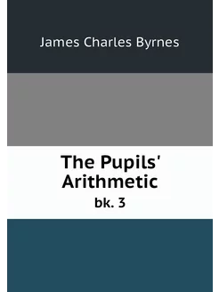 The Pupils' Arithmetic. bk. 3