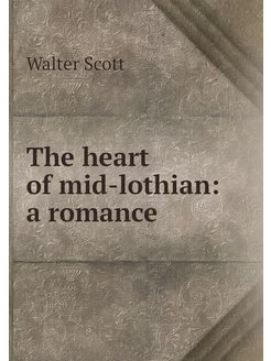 The heart of mid-lothian a romance