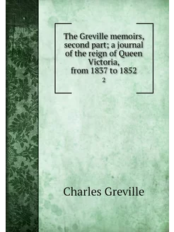 The Greville memoirs, second part a