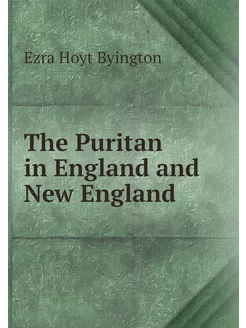 The Puritan in England and New England