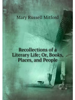 Recollections of a Literary Life Or