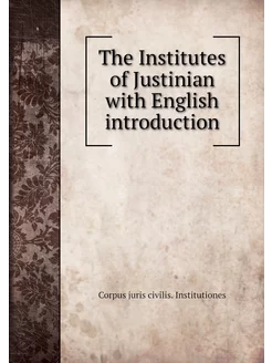 The Institutes of Justinian with Engl