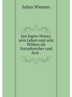 Jan Ingen-Housz, sein Leben und sein