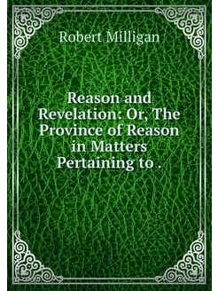 Reason and Revelation Or, The Provin