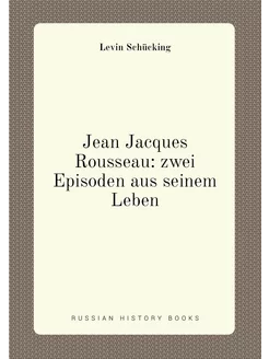 Jean Jacques Rousseau zwei Episoden aus seinem Leben