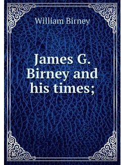 James G. Birney and his times