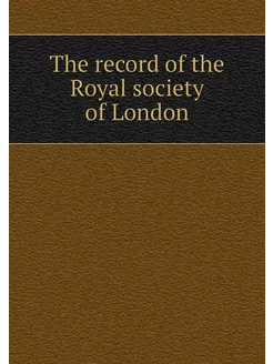 The record of the Royal society of Lo