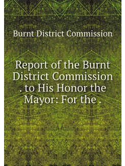 Report of the Burnt District Commissi