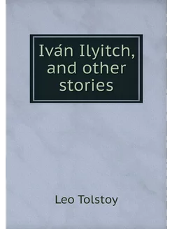 Iván Ilyitch, and other stories