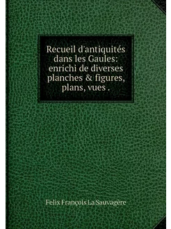 Recueil d'antiquités dans les Gaules