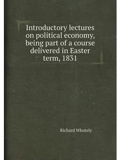 Introductory lectures on political economy, being pa