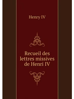 Recueil des lettres missives de Henri IV