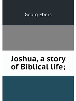 Joshua, a story of Biblical life