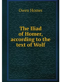 The Iliad of Homer, according to the