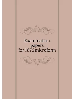 Examination papers for 1876 microform