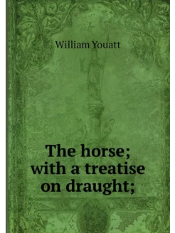 The horse with a treatise on draught