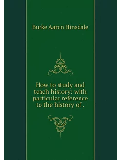 How to study and teach history with