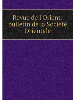 Revue de l'Orient bulletin de la Soc