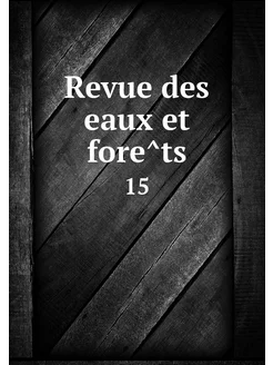 Revue des eaux et forêts. 15