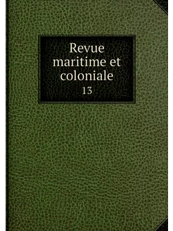 Revue maritime et coloniale. 13