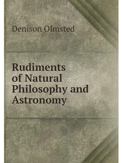 Rudiments of Natural Philosophy and A