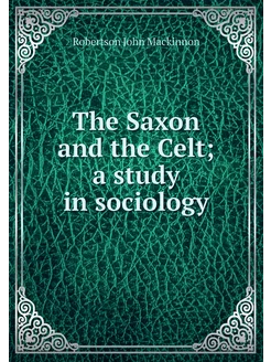 The Saxon and the Celt a study in so