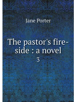 The pastor's fire-side a novel. 3