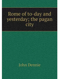 Rome of to-day and yesterday the pag