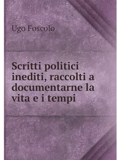 Scritti politici inediti, raccolti a