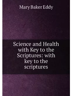 Science and Health with Key to the Sc