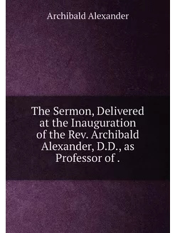 The Sermon, Delivered at the Inauguration of the Rev