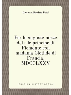 Per le auguste nozze del r.le principe di Piemonte c