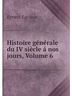 Histoire générale du IV siècle á nos